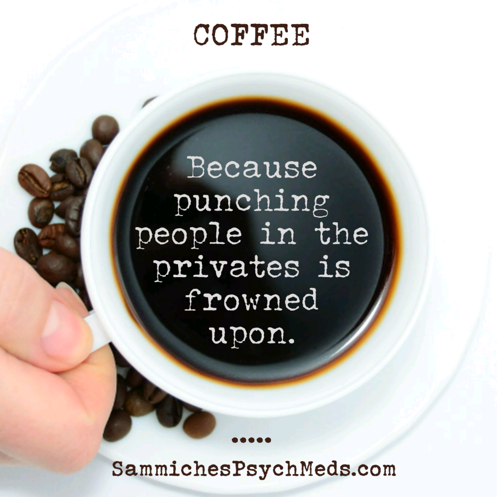 Coffee because… | Sammiches & Psych Meds